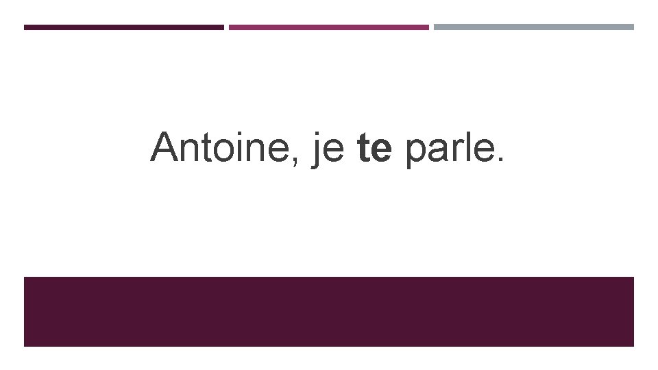 Antoine, je te parle. 