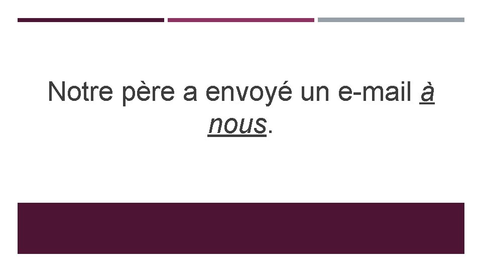 Notre père a envoyé un e-mail à nous. 