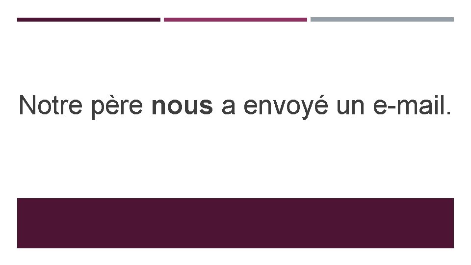 Notre père nous a envoyé un e-mail. 