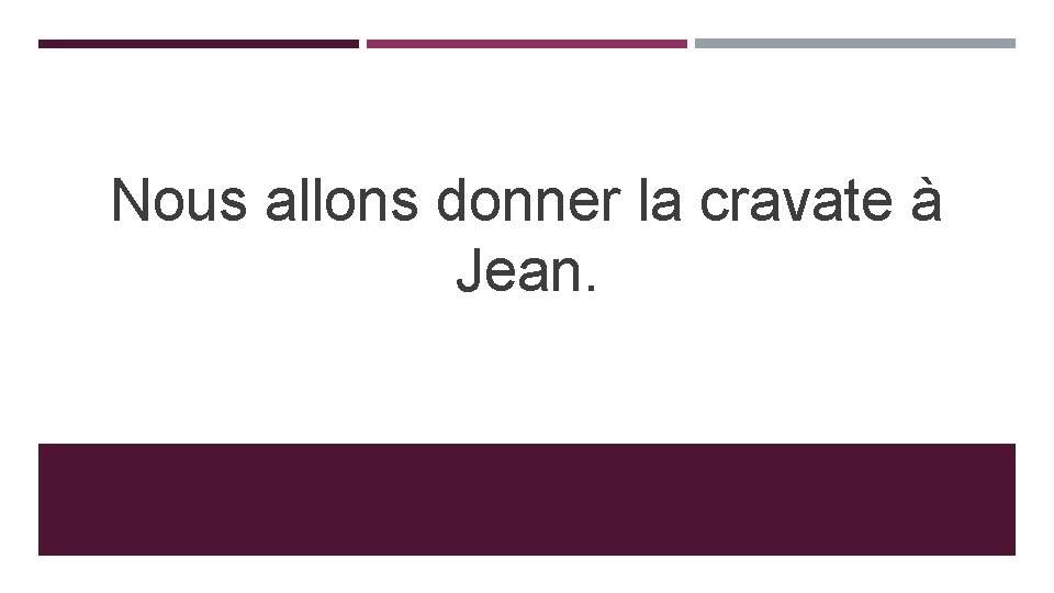 Nous allons donner la cravate à Jean. 