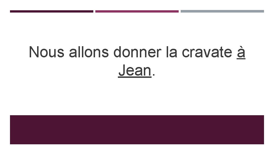 Nous allons donner la cravate à Jean. 