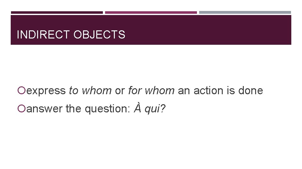 INDIRECT OBJECTS express to whom or for whom an action is done answer the