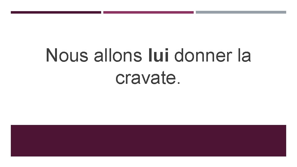 Nous allons lui donner la cravate. 