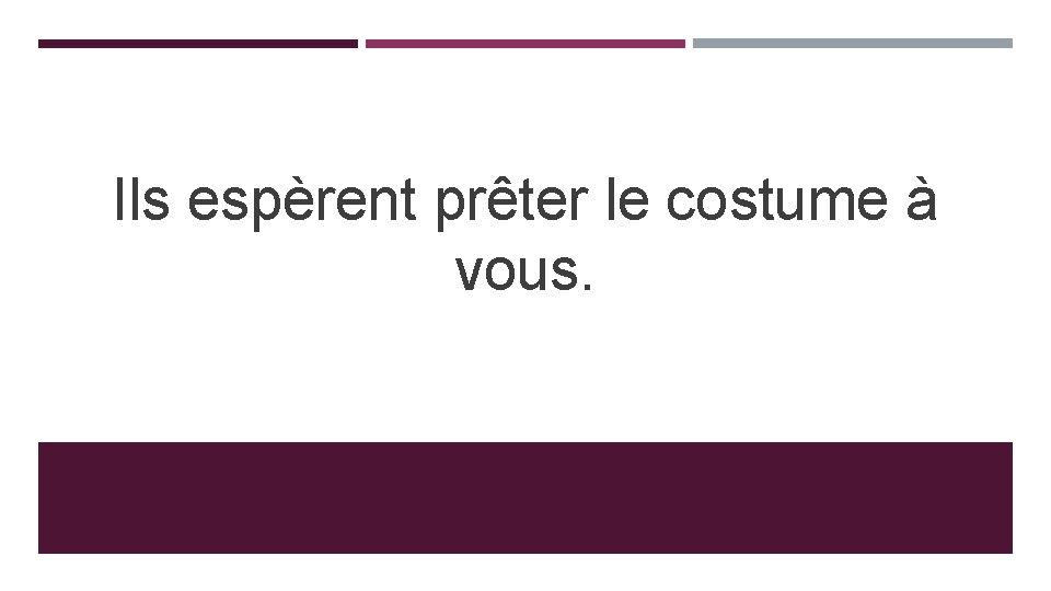 Ils espèrent prêter le costume à vous. Ils espèrent prêter le costume à vous.