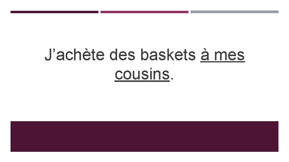 J’achète des baskets à mes cousins. 