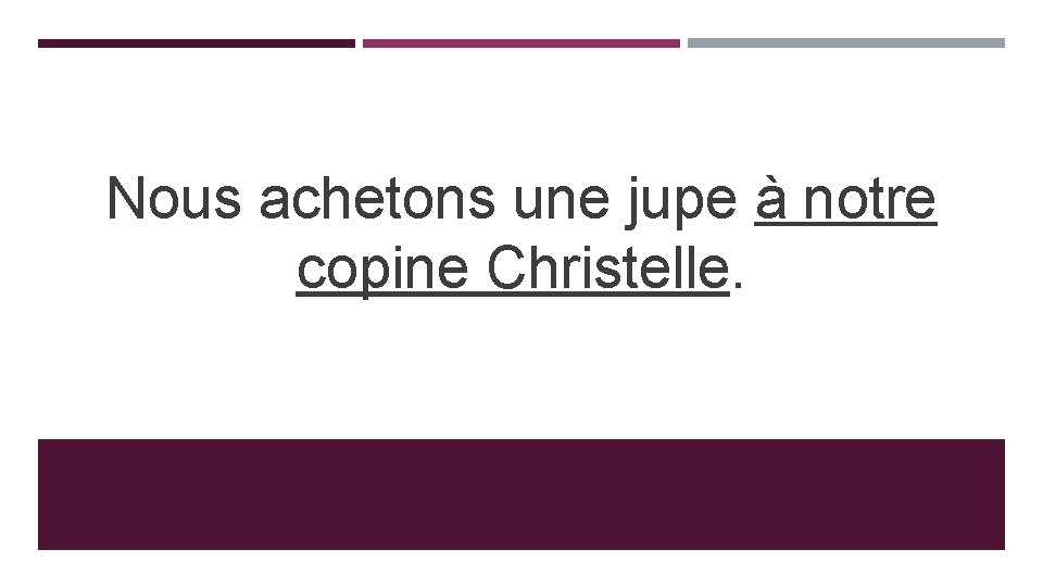 Nous achetons une jupe à notre copine Christelle. 