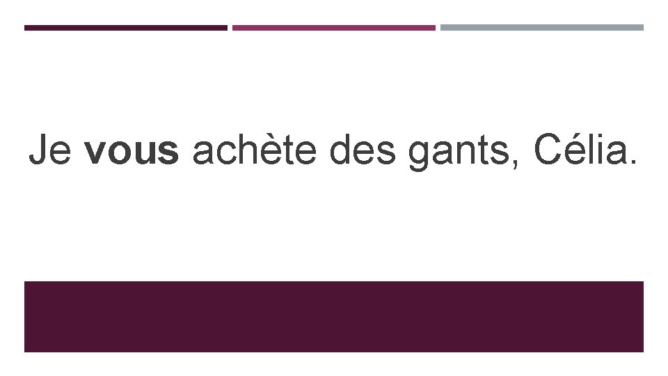 Je vous achète des gants, Célia. Je vous achète des gants, Célia.