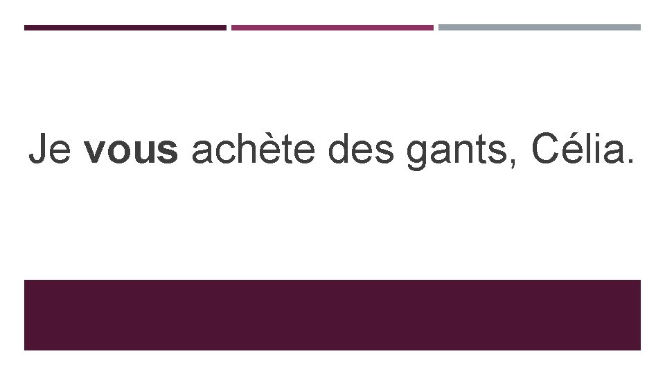 Je vous achète des gants, Célia. 