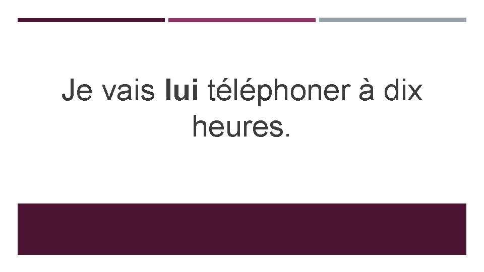 Je vais lui téléphoner à dix heures. 