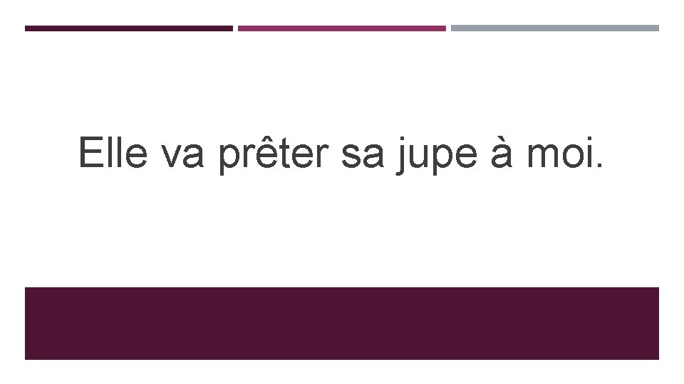 Elle va prêter sa jupe à moi. 