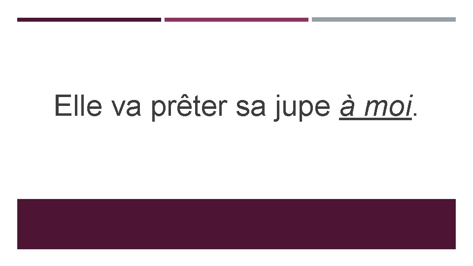 Elle va prêter sa jupe à moi. 