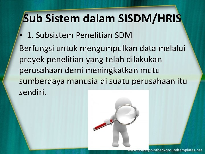 Sub Sistem dalam SISDM/HRIS • 1. Subsistem Penelitian SDM Berfungsi untuk mengumpulkan data melalui