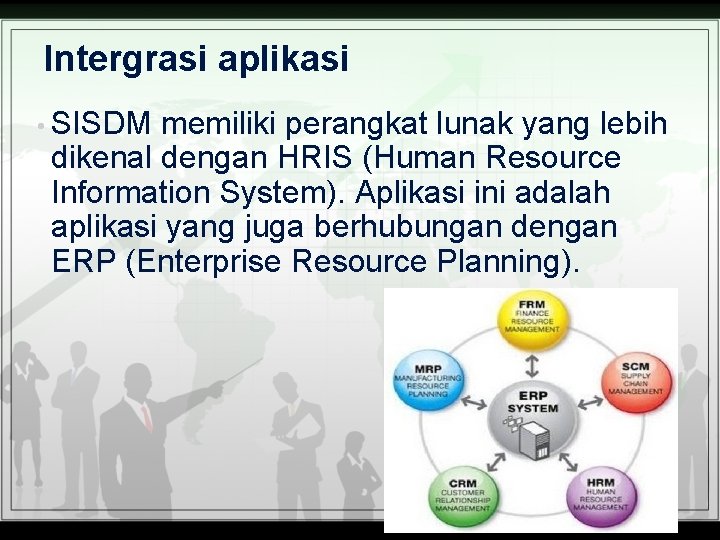 Intergrasi aplikasi • SISDM memiliki perangkat lunak yang lebih dikenal dengan HRIS (Human Resource