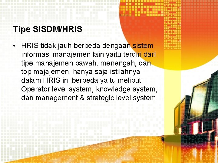 Tipe SISDM/HRIS • HRIS tidak jauh berbeda dengaan sistem informasi manajemen lain yaitu terdiri