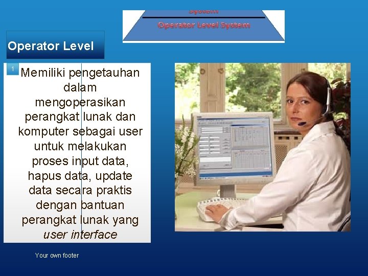 Operator Level 1 Memiliki pengetauhan dalam mengoperasikan perangkat lunak dan komputer sebagai user untuk