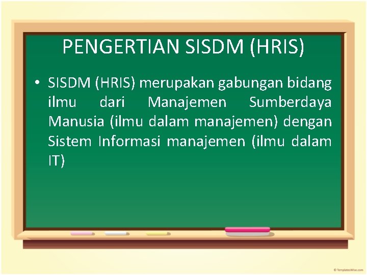 PENGERTIAN SISDM (HRIS) • SISDM (HRIS) merupakan gabungan bidang ilmu dari Manajemen Sumberdaya Manusia