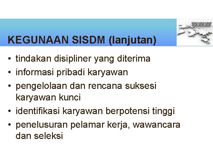 KEGUNAAN SISDM (lanjutan) • tindakan disipliner yang diterima • informasi pribadi karyawan • pengelolaan