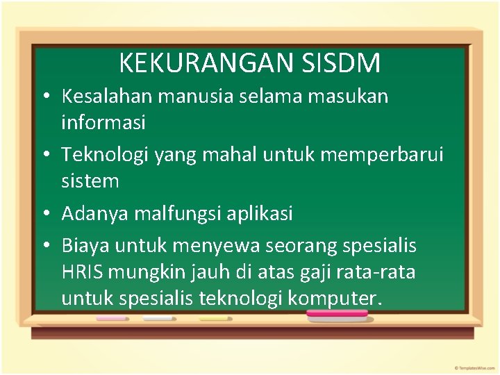 KEKURANGAN SISDM • Kesalahan manusia selama masukan informasi • Teknologi yang mahal untuk memperbarui