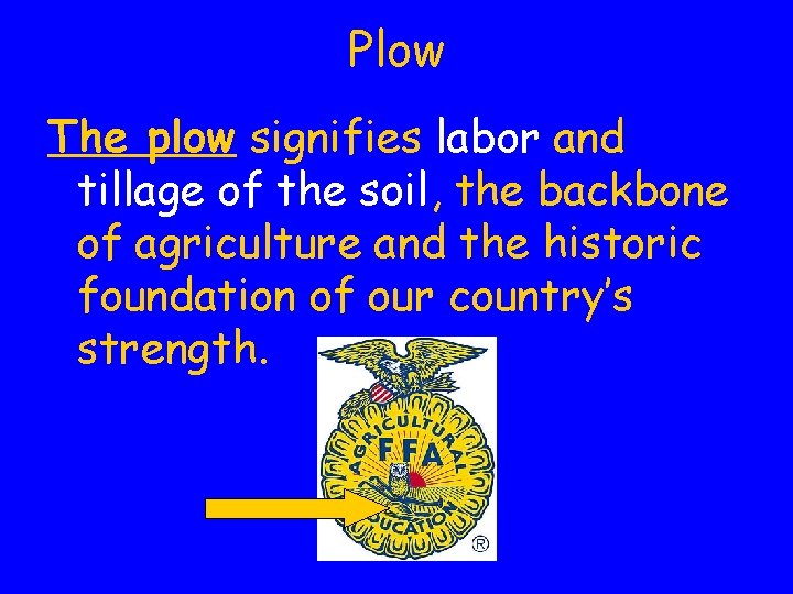 Plow The plow signifies labor and tillage of the soil, the backbone of agriculture