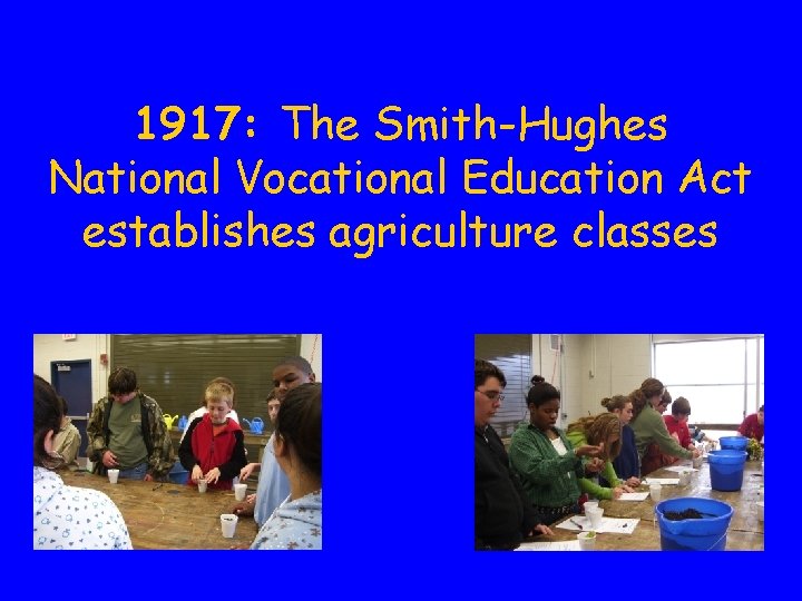 1917: The Smith-Hughes National Vocational Education Act establishes agriculture classes 