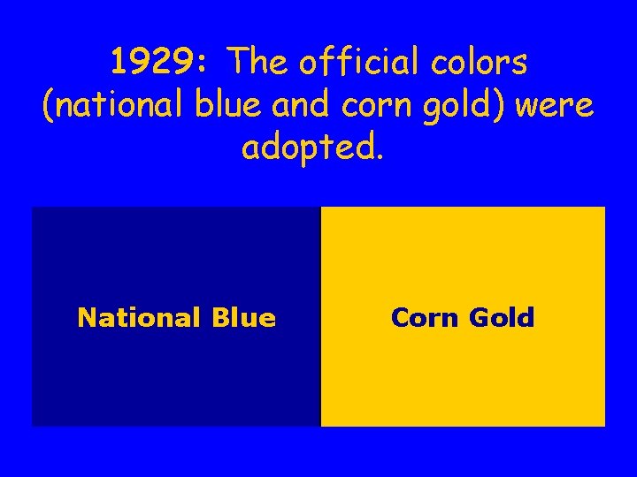 1929: The official colors (national blue and corn gold) were adopted. National Blue Corn