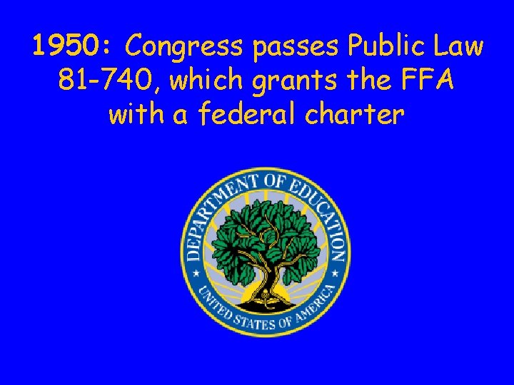 1950: Congress passes Public Law 81 -740, which grants the FFA with a federal