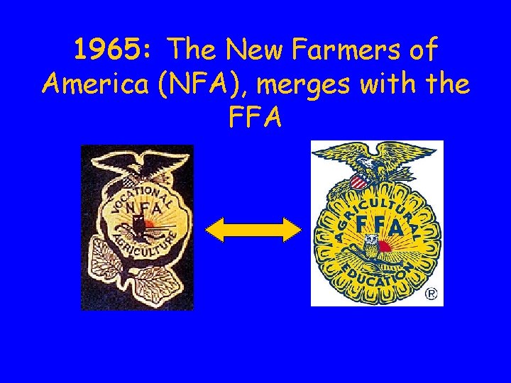 1965: The New Farmers of America (NFA), merges with the FFA 