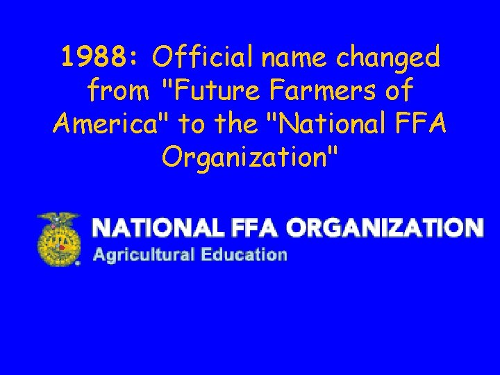 1988: Official name changed from "Future Farmers of America" to the "National FFA Organization"