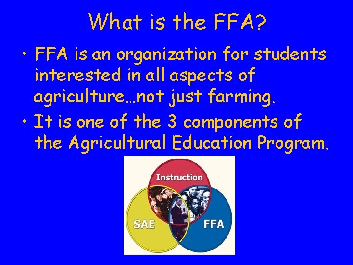 What is the FFA? • FFA is an organization for students interested in all