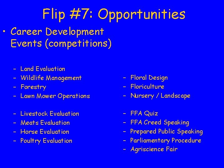 Flip #7: Opportunities • Career Development Events (competitions) – – Land Evaluation Wildlife Management