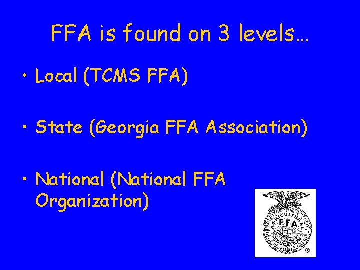 FFA is found on 3 levels… • Local (TCMS FFA) • State (Georgia FFA