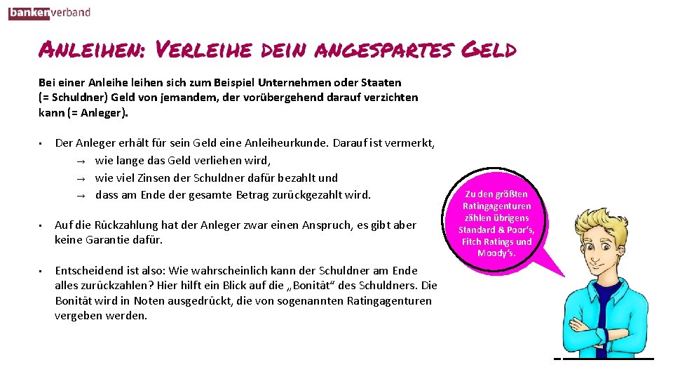 Bei einer Anleihen sich zum Beispiel Unternehmen oder Staaten (= Schuldner) Geld von jemandem,
