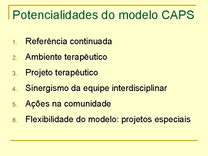 Potencialidades do modelo CAPS 1. Referência continuada 2. Ambiente terapêutico 3. Projeto terapêutico 4.