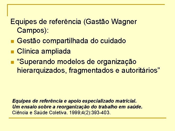 Equipes de referência (Gastão Wagner Campos): n Gestão compartilhada do cuidado n Clínica ampliada
