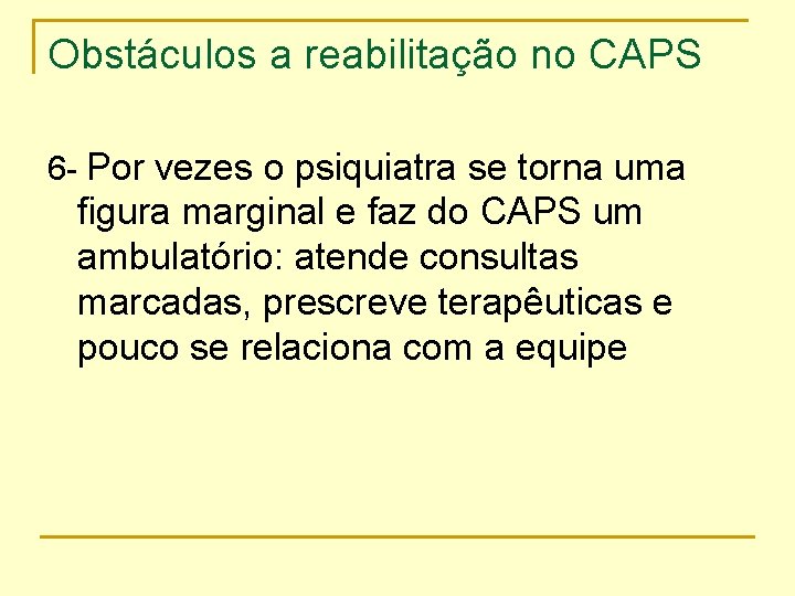 Obstáculos a reabilitação no CAPS 6 - Por vezes o psiquiatra se torna uma