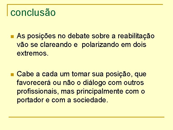 conclusão n As posições no debate sobre a reabilitação vão se clareando e polarizando