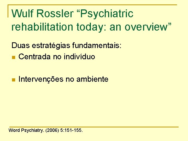 Wulf Rossler “Psychiatric rehabilitation today: an overview” Duas estratégias fundamentais: n Centrada no indivíduo