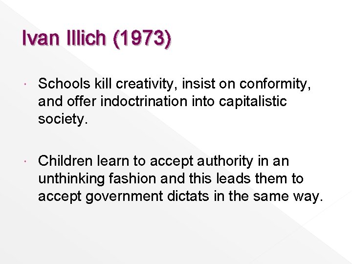 Ivan Illich (1973) Schools kill creativity, insist on conformity, and offer indoctrination into capitalistic