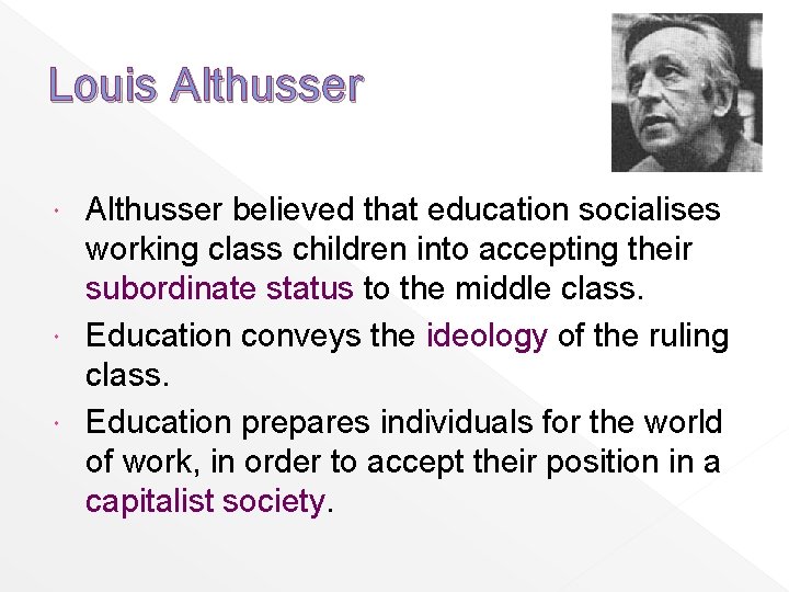 Louis Althusser believed that education socialises working class children into accepting their subordinate status