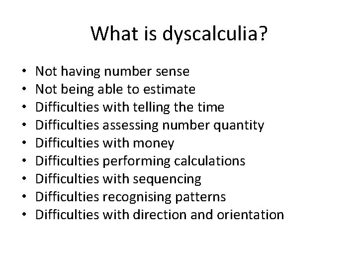 What is dyscalculia? • • • Not having number sense Not being able to