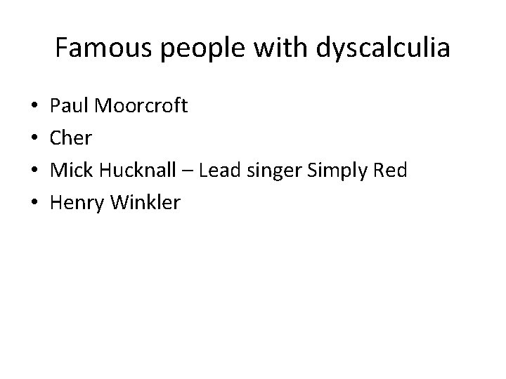 Famous people with dyscalculia • • Paul Moorcroft Cher Mick Hucknall – Lead singer