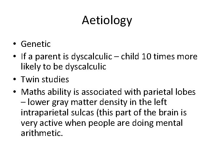 Aetiology • Genetic • If a parent is dyscalculic – child 10 times more