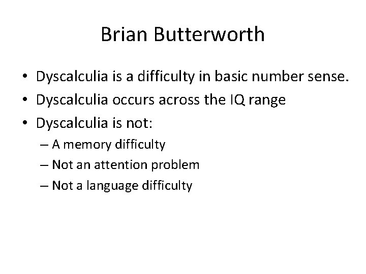 Brian Butterworth • Dyscalculia is a difficulty in basic number sense. • Dyscalculia occurs
