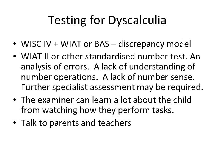 Testing for Dyscalculia • WISC IV + WIAT or BAS – discrepancy model •