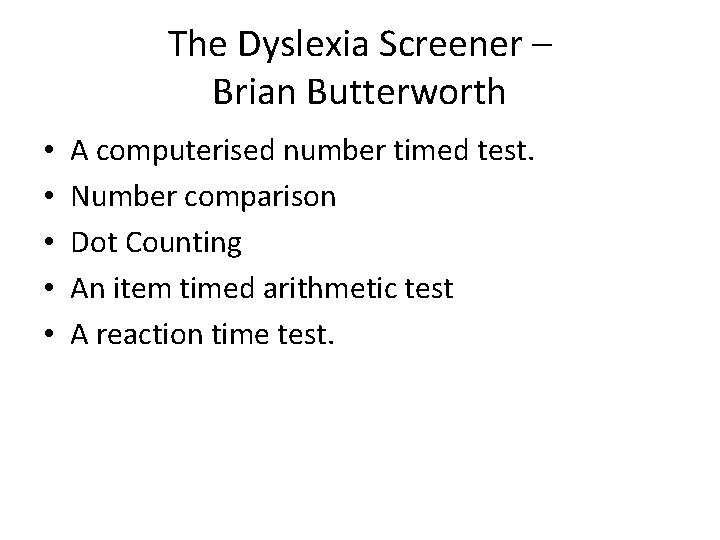 The Dyslexia Screener – Brian Butterworth • • • A computerised number timed test.