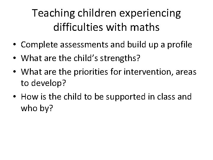 Teaching children experiencing difficulties with maths • Complete assessments and build up a profile