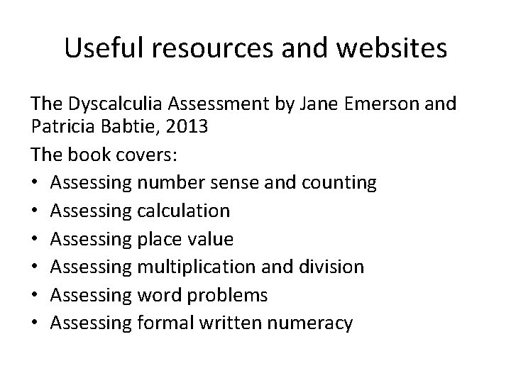 Useful resources and websites The Dyscalculia Assessment by Jane Emerson and Patricia Babtie, 2013