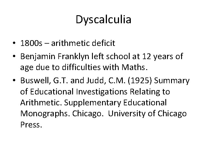 Dyscalculia • 1800 s – arithmetic deficit • Benjamin Franklyn left school at 12