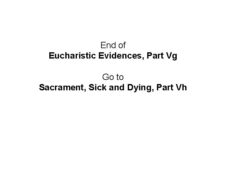 End of Eucharistic Evidences, Part Vg Go to Sacrament, Sick and Dying, Part Vh