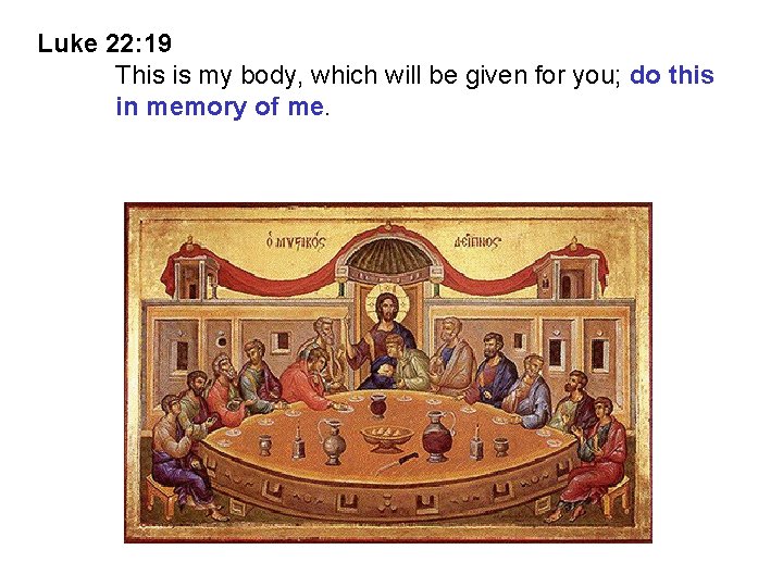 Luke 22: 19 This is my body, which will be given for you; do